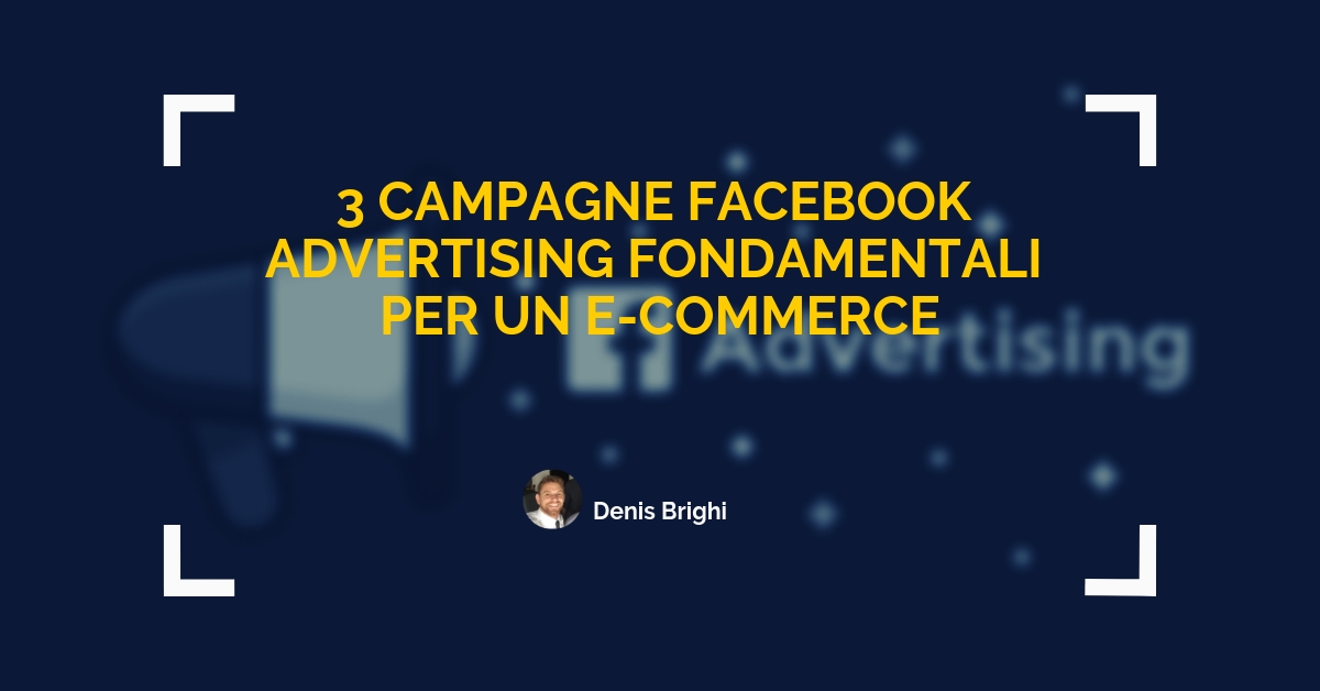 Le 3 Campagne Facebook Advertising Fondamentali per un E-Commerce ...